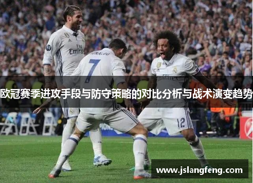 欧冠赛季进攻手段与防守策略的对比分析与战术演变趋势